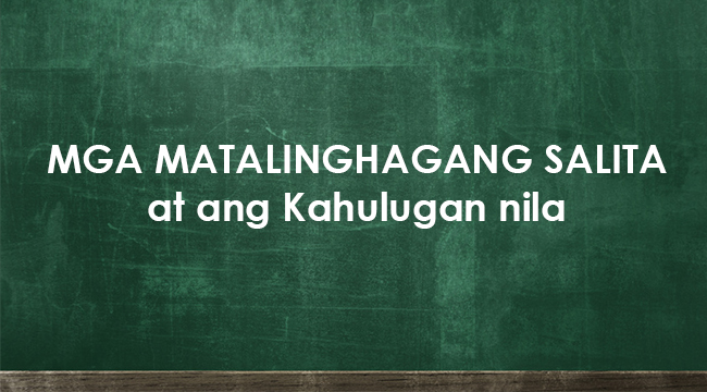 Mga Matalinghagang Salita At Ang Ibig Sabihin Nila