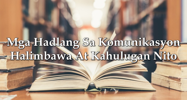 Mga Hadlang Sa Komunikasyon Halimbawa At Kahulugan Nito