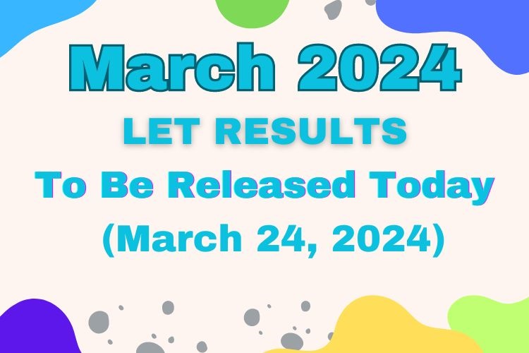 March 2024 LET Board Exam Result To Be Released Today (May 24, 2024