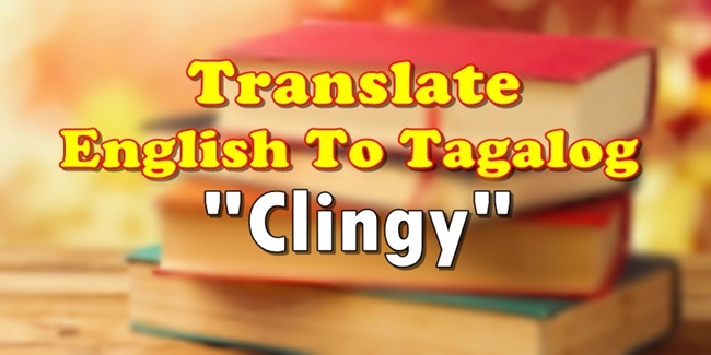 Clingy Meaning In Tagalog