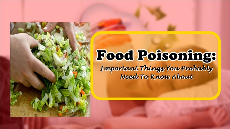 Food Poisoning: Important Things You Probably Need To Know About This