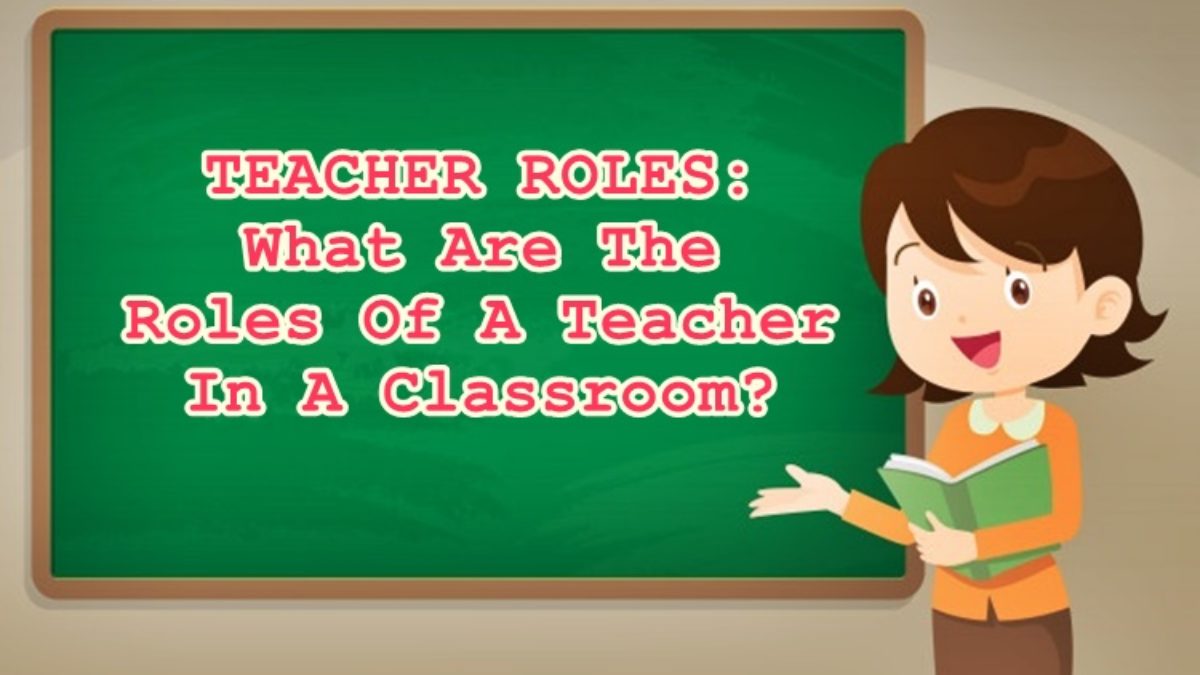 Teacher Roles What Are The Roles Of A Teacher In A Classroom