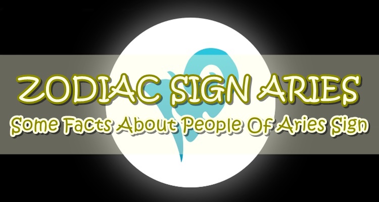 ZODIAC SIGN ARIES – Some Facts About People Of Aries Sign