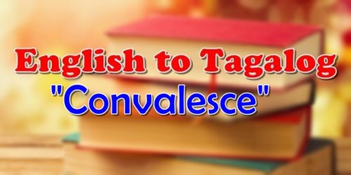 Translate English To Tagalog Convalesce