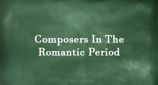 COMPOSERS IN THE ROMANTIC PERIOD