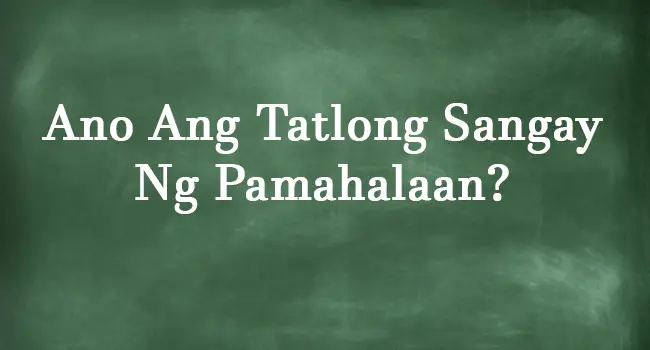 Ano Ang Tatlong Sangay Ng Pamahalaan? (Sagot)