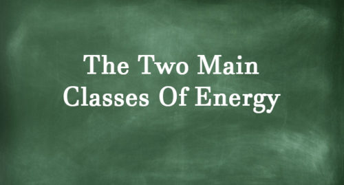 TWO MAIN CLASSES OF ENERGY