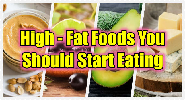 High Fat Foods -4 High-Fat Foods You Should Start Eating