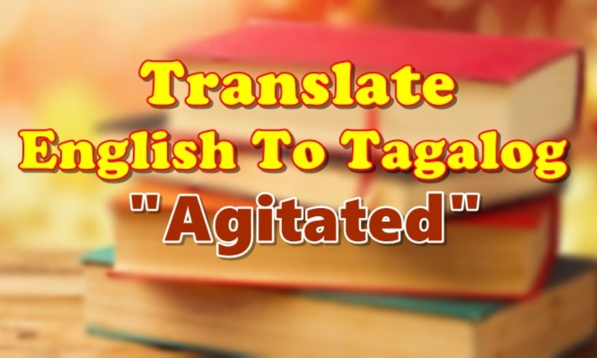 Translate English To Tagalog Agitated