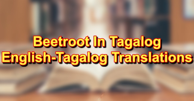 Beetroot In Tagalog: English To Tagalog Translations