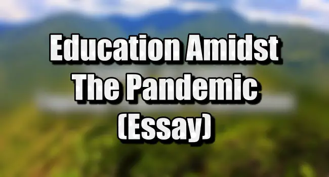 Education Amidst Pandemic Essay - Effects of COVID-19 To Education