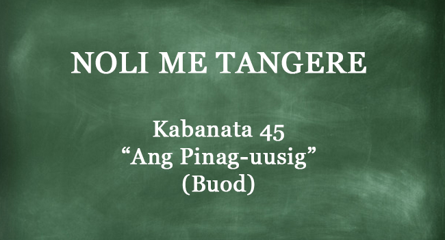 Kabanata 45 Noli Me Tangere – “Ang Pinag-uusig” (BUOD)