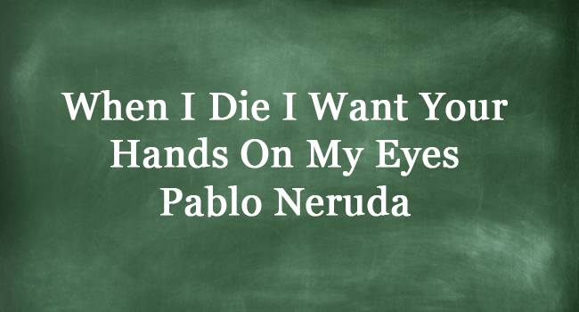 When I Die I Want Your Hands On My Eyes