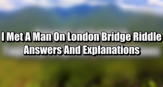 I Met A Man On London Bridge Riddle: Answers And Explanation