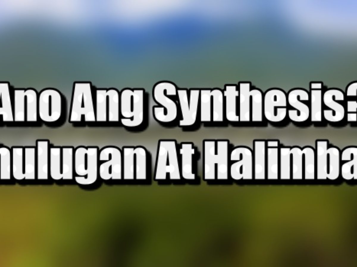 Ano Ang Synthesis Kahulugan At Mga Halimbawa