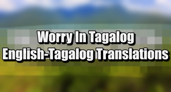 Worry Meaning In Tagalog