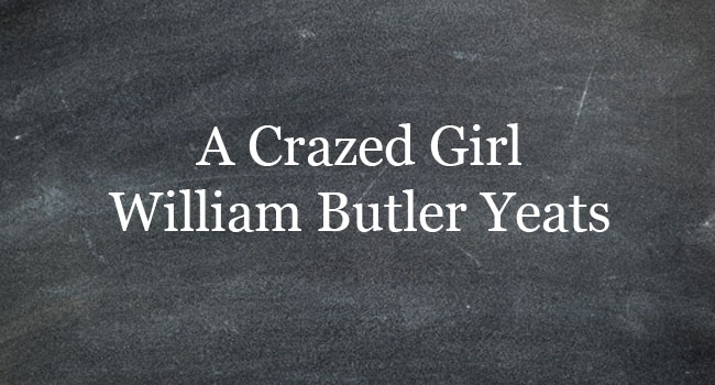 A CRAZED GIRL BY WILLIAM BUTLER YEATS