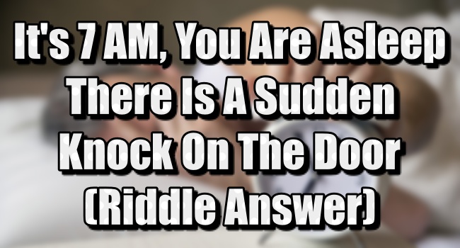 It's 7 Am You Are Asleep Riddle