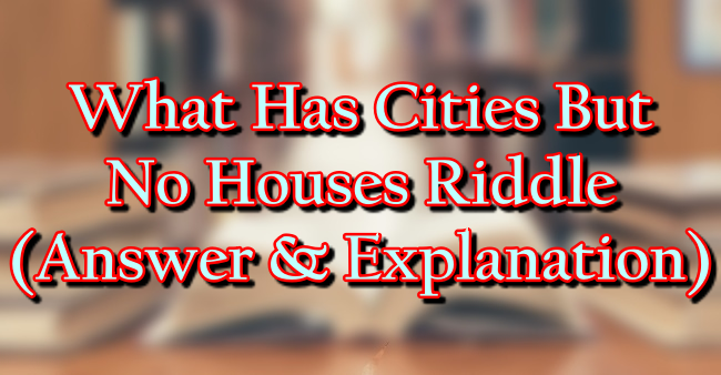 What Has Cities Without Houses, Rivers Without Water (Answer)