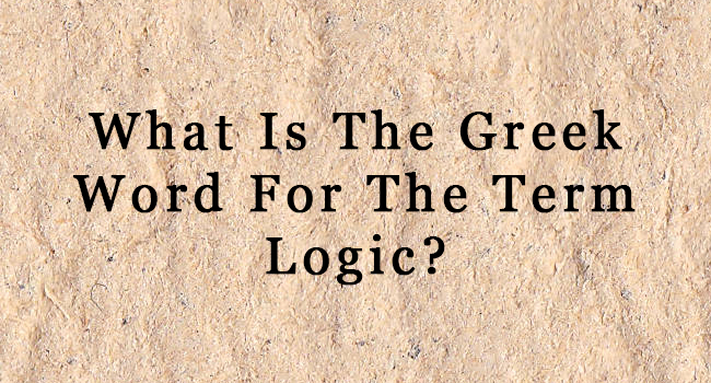 what-is-the-greek-word-for-the-term-logic-answer