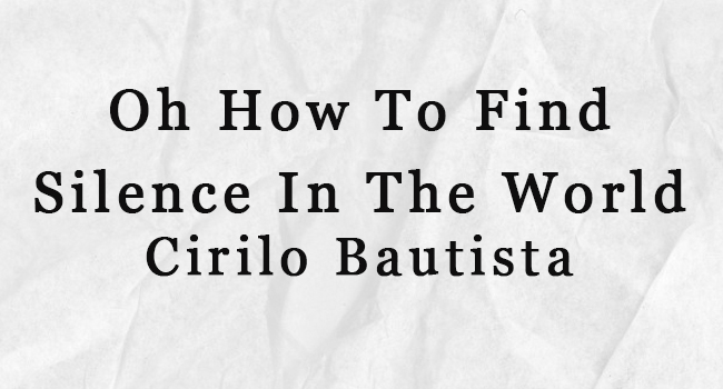 OH HOW TO FIND SILENCE IN THE WORLD