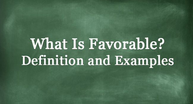 WHAT IS FAVORABLE