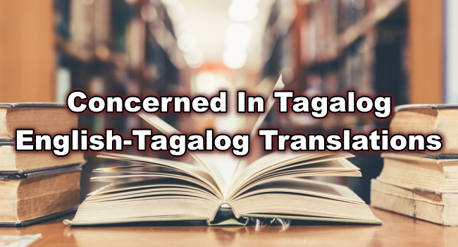 Concerned In Tagalog – English To Tagalog Translations