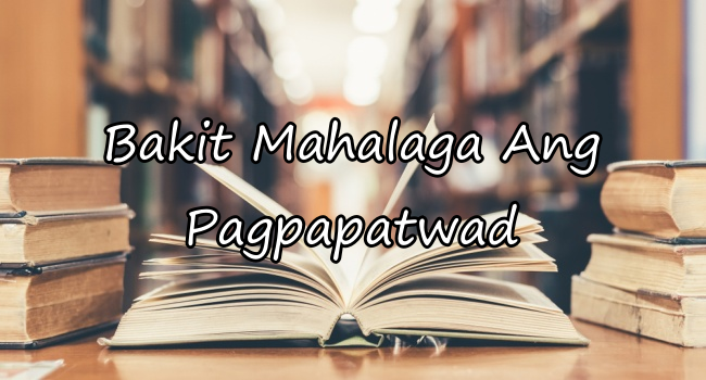 Bakit Mahalaga Ang Pagpapatwad – Paliwanag At Iba Pa!