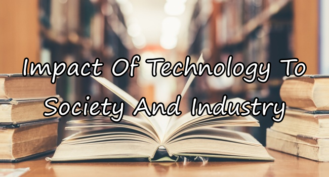 Impact Of Technology To Society And Industry In General