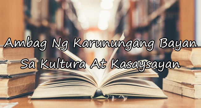 Ambag Ng Karunungang Bayan Sa Kultura At Kasaysayan
