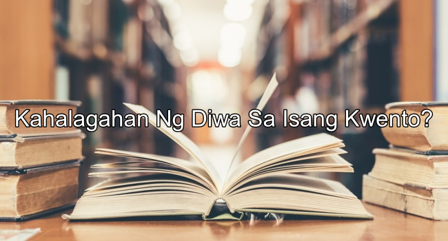 Kahalagahan Ng Diwa Sa Isang Kwento? – Paliwanag At Halimbawa