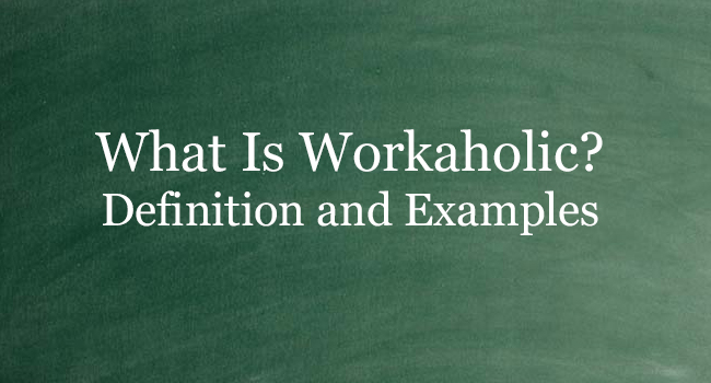 WHAT IS WORKAHOLIC