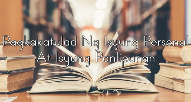 Pagkakatulad Ng Isyung Personal At Isyung Panlipunan