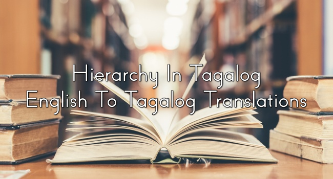 Hierarchy In Tagalog – English To Tagalog Translations