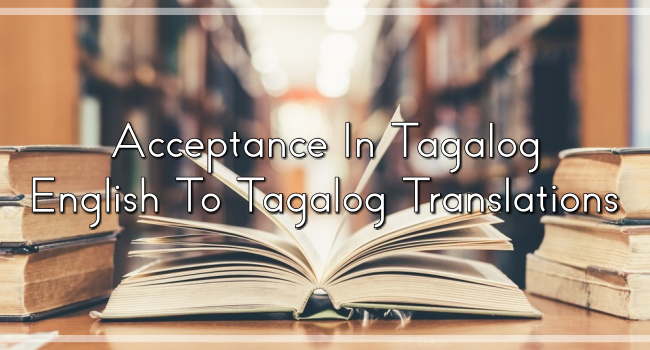 Acceptance In Tagalog – English To Tagalog Translations