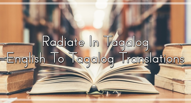 Radiate In Tagalog – English To Tagalog Translations