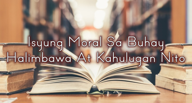 Isyung Moral Sa Buhay Halimbawa At Kahulugan Nito