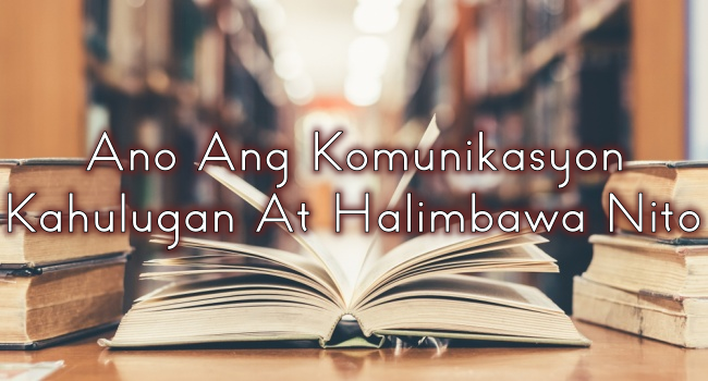 Ano Ang Komunikasyon Kahulugan At Halimbawa Nito
