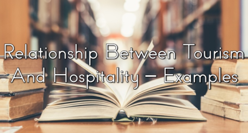 Relationship Between Tourism And Hospitality – Examples