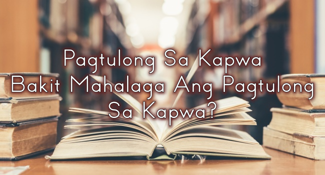 Pagtulong Sa Kapwa – Bakit Mahalaga Ang Pagtulong Sa Kapwa?