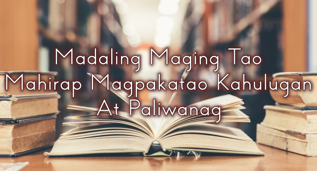 Madaling Maging Tao Mahirap Magpakatao Kahulugan At Paliwanag