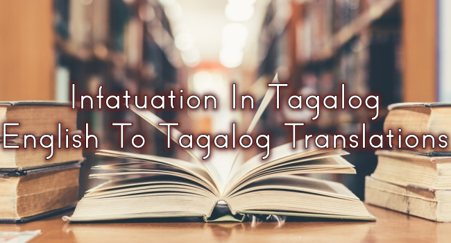 Infatuation In Tagalog – English To Tagalog Translations