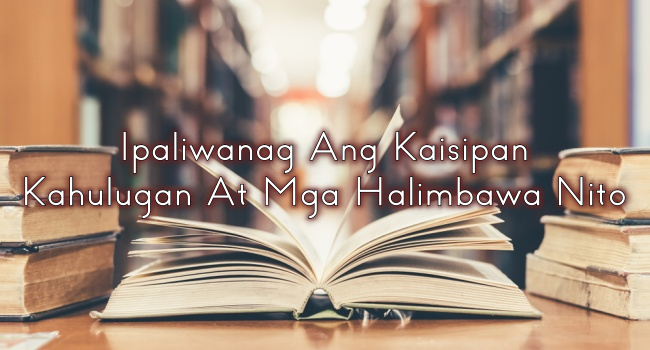 Ipaliwanag Ang Kaisipan – Kahulugan At Mga Halimbawa Nito
