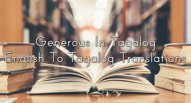 Generous In Tagalog – English To Tagalog Translations