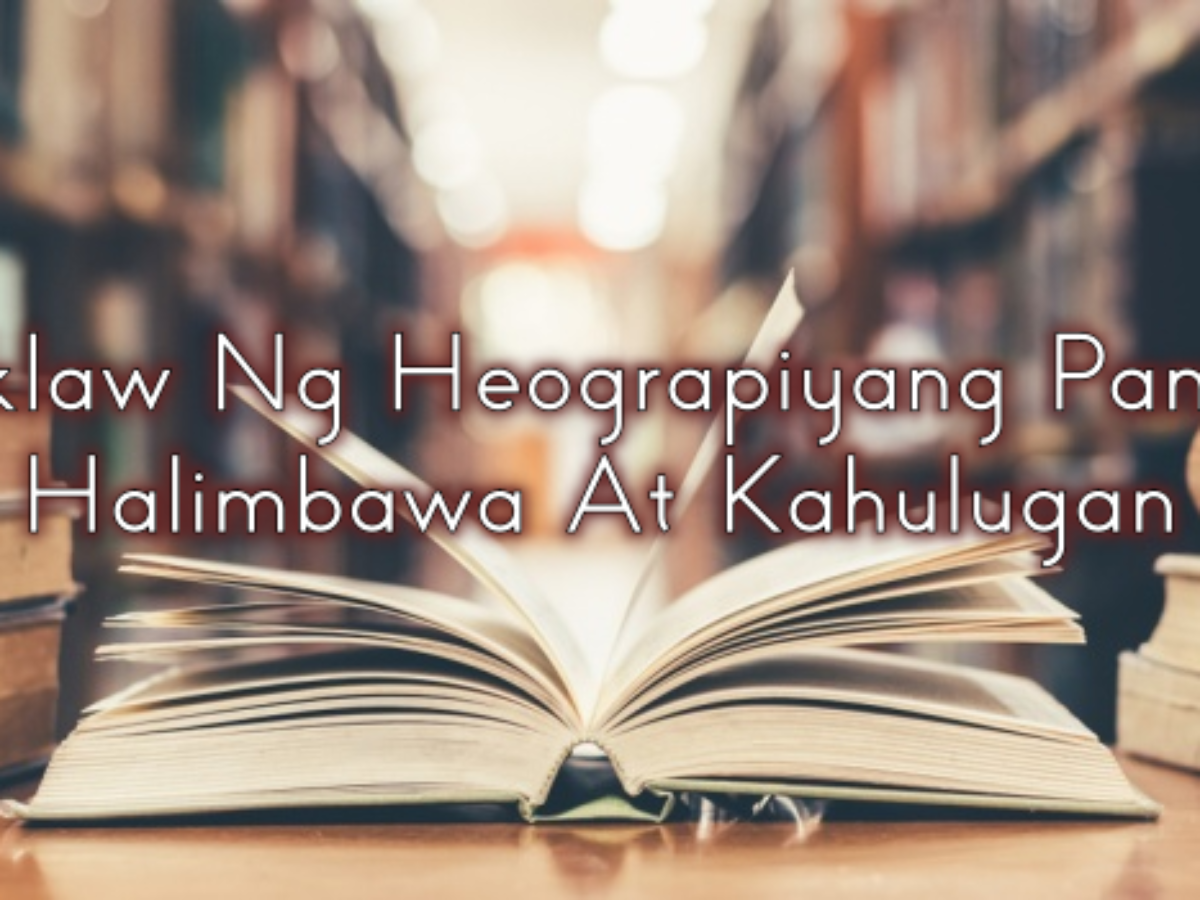 Saklaw Ng Heograpiyang Pantao Halimbawa At Kahulugan