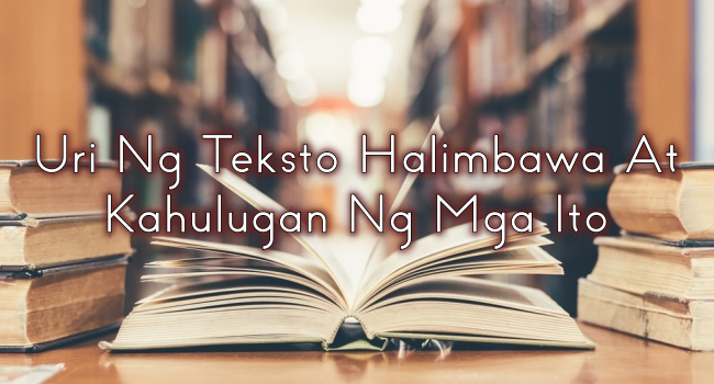 Uri Ng Teksto Halimbawa At Kahulugan Ng Mga Ito