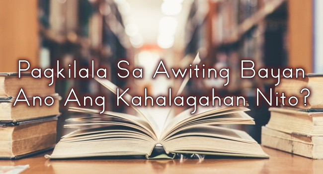 Pagkilala Sa Awiting Bayan – Ano Ang Kahalagahan Nito? (Sagot)