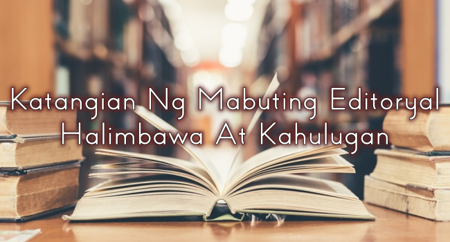 Katangian Ng Mabuting Editoryal Halimbawa At Kahulugan
