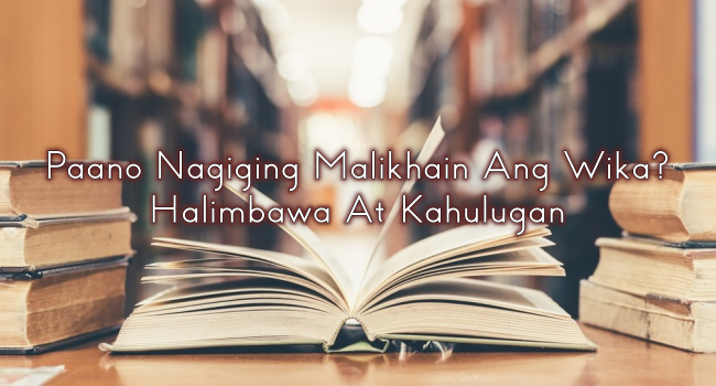 Paano Nagiging Malikhain Ang Wika? Halimbawa At Kahulugan