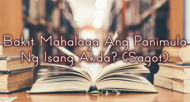 Bakit Mahalaga Ang Panimula Ng Isang Akda? (Sagot)